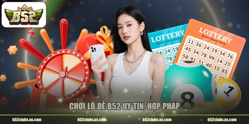 Chơi lô đề B52 uy tín, hợp pháp