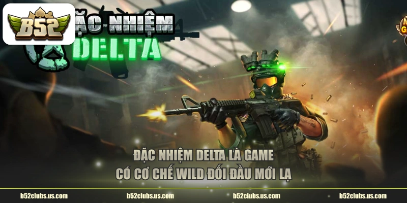 Đặc nhiệm Delta là game có cơ chế Wild đối đầu mới lạ