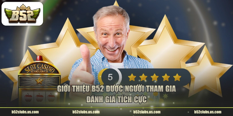 Giới thiệu B52 được người tham gia đánh giá tích cực