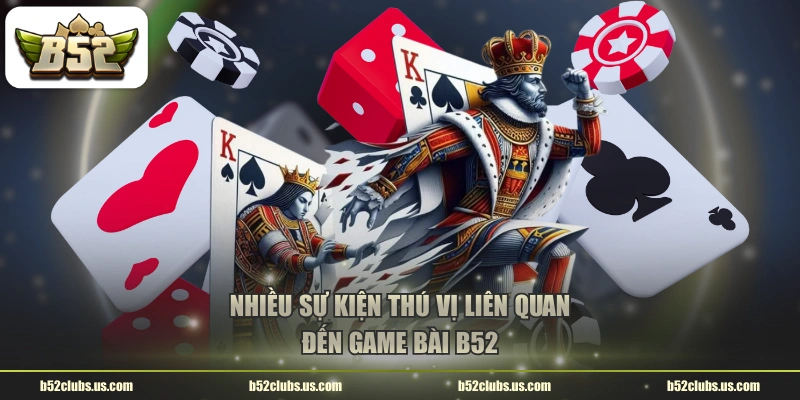 Nhiều sự kiện thú vị liên quan đến game bài B52
