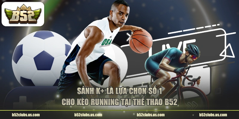Sảnh K+ là lựa chọn số 1 cho kèo running tại thể thao B52
