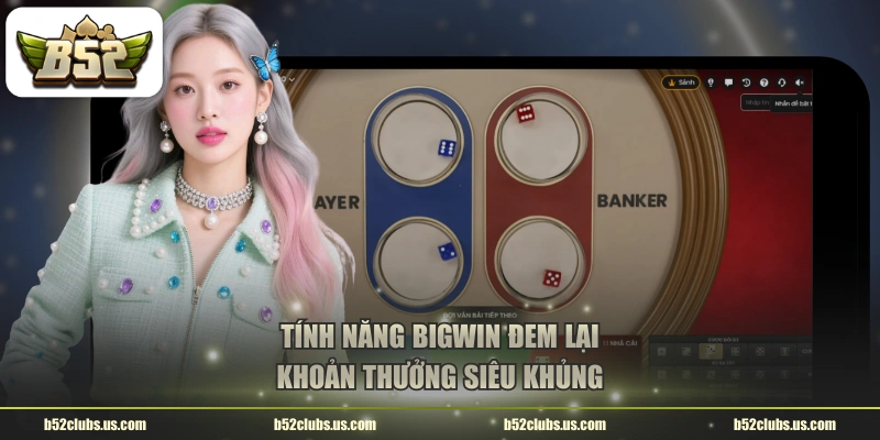 Tính năng Bigwin đem lại khoản thưởng siêu khủng