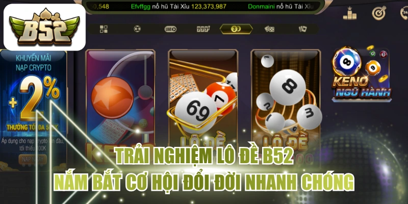 Trải Nghiệm Lô Đề B52 - Nắm Bắt Cơ Hội Đổi Đời Nhanh Chóng