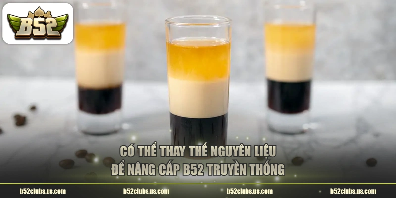 Có thể thay thế nguyên liệu để nâng cấp B52 truyền thống