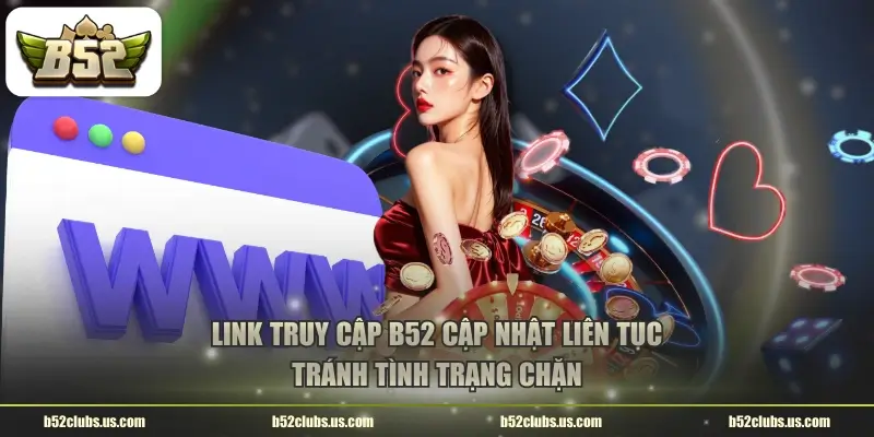 link truy cap b52 cap nhat lien tuc tranh tinh trang chan