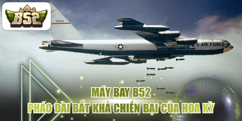 Máy Bay B52 - Pháo Đài Bất Khả Chiến Bại Của Hoa Kỳ