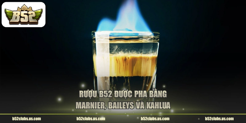 Rượu B52 được pha bằng Marnier, Baileys và Kahlua